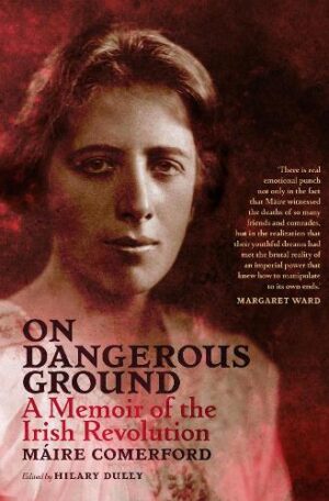 On Dangerous Ground A Memoir of the Irish Revolution