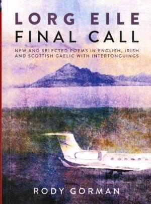 Lorg Eile Final Call New & Selected Poems in English,Irish & Scottish Gaelic with Intertonguings