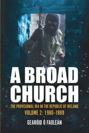 A Broad Church – The Provisional IRA in the Republic of Ireland, Volume 2: 1980-1989