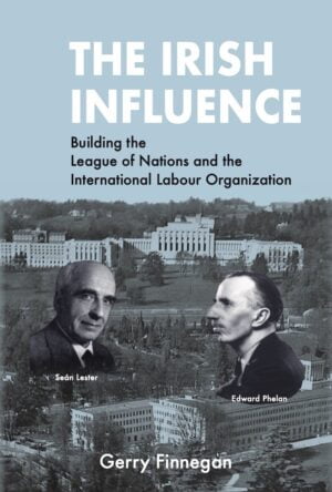The Irish Influence: Building the League of Nations and the International Labour Organization (Crua/H/Back)