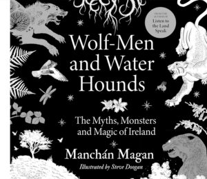 Wolf-Men and Water Hounds The Myths, Monsters and Magic of Ireland (Crua/Hardback)